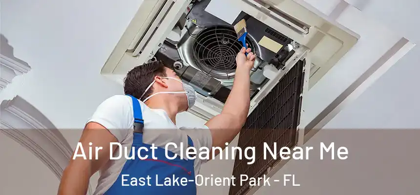 Air Duct Cleaning Near Me East Lake-Orient Park - FL