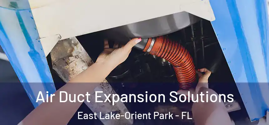 Air Duct Expansion Solutions East Lake-Orient Park - FL