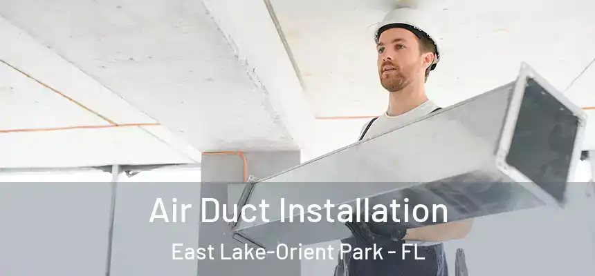 Air Duct Installation East Lake-Orient Park - FL