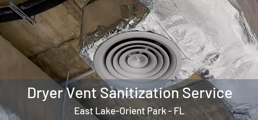 Dryer Vent Sanitization Service East Lake-Orient Park - FL