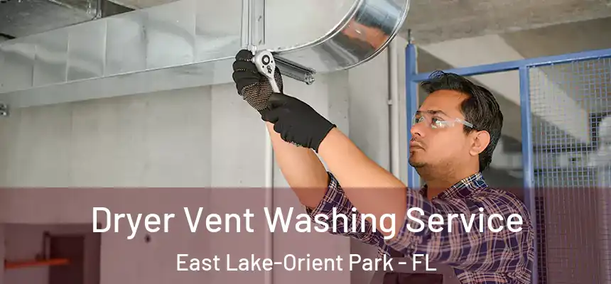 Dryer Vent Washing Service East Lake-Orient Park - FL
