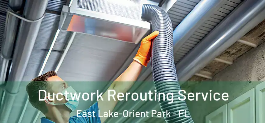  Ductwork Rerouting Service East Lake-Orient Park - FL