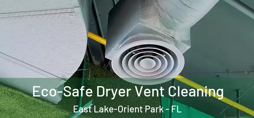  Eco-Safe Dryer Vent Cleaning East Lake-Orient Park - FL