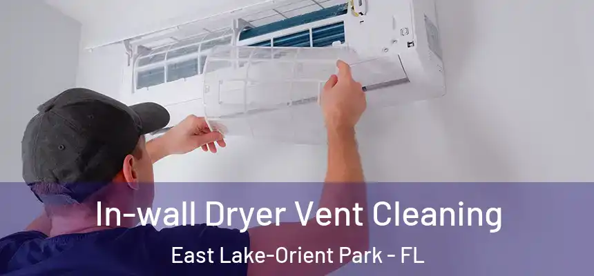  In-wall Dryer Vent Cleaning East Lake-Orient Park - FL