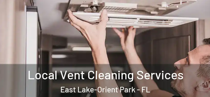 Local Vent Cleaning Services East Lake-Orient Park - FL