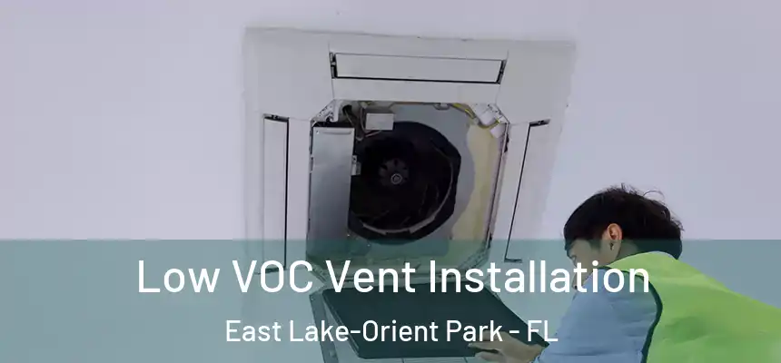 Low VOC Vent Installation East Lake-Orient Park - FL