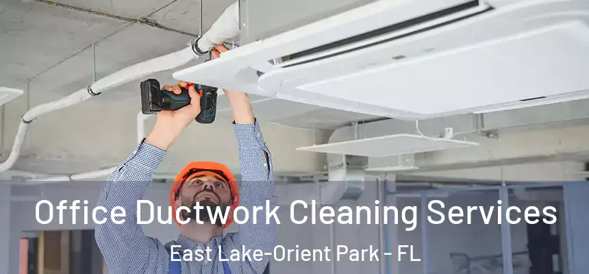 Office Ductwork Cleaning Services East Lake-Orient Park - FL