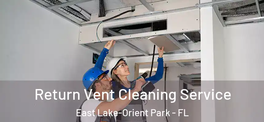 Return Vent Cleaning Service East Lake-Orient Park - FL