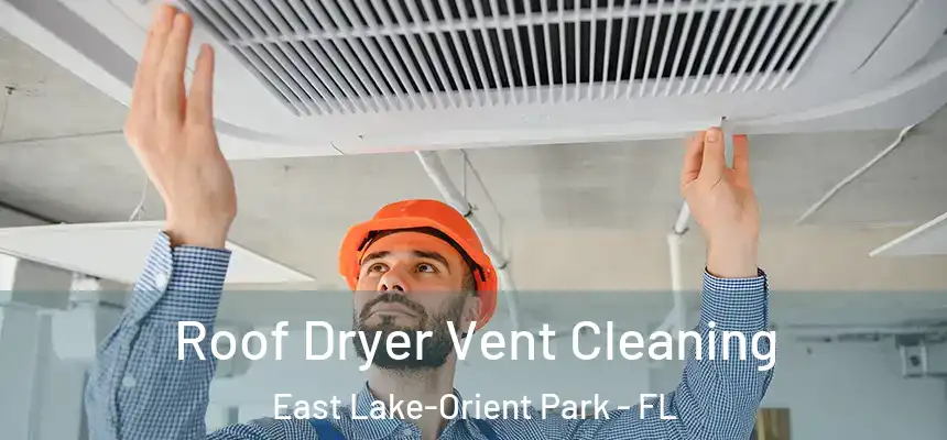 Roof Dryer Vent Cleaning East Lake-Orient Park - FL
