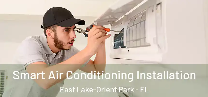  Smart Air Conditioning Installation East Lake-Orient Park - FL